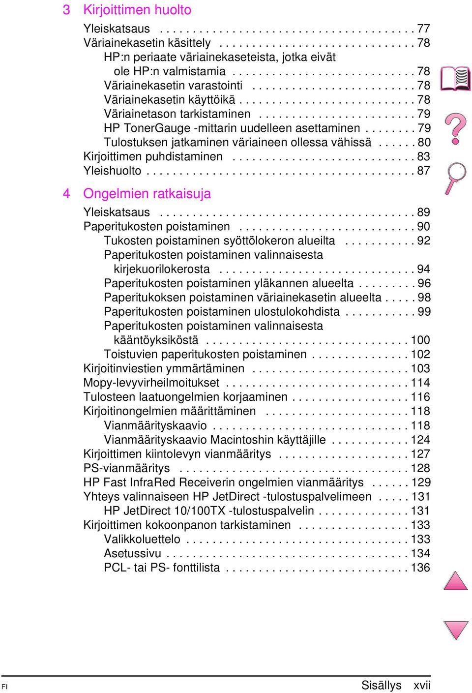 ....................... 79 HP TonerGauge -mittarin uudelleen asettaminen........ 79 Tulostuksen jatkaminen väriaineen ollessa vähissä...... 80 Kirjoittimen puhdistaminen............................ 83 Yleishuolto.