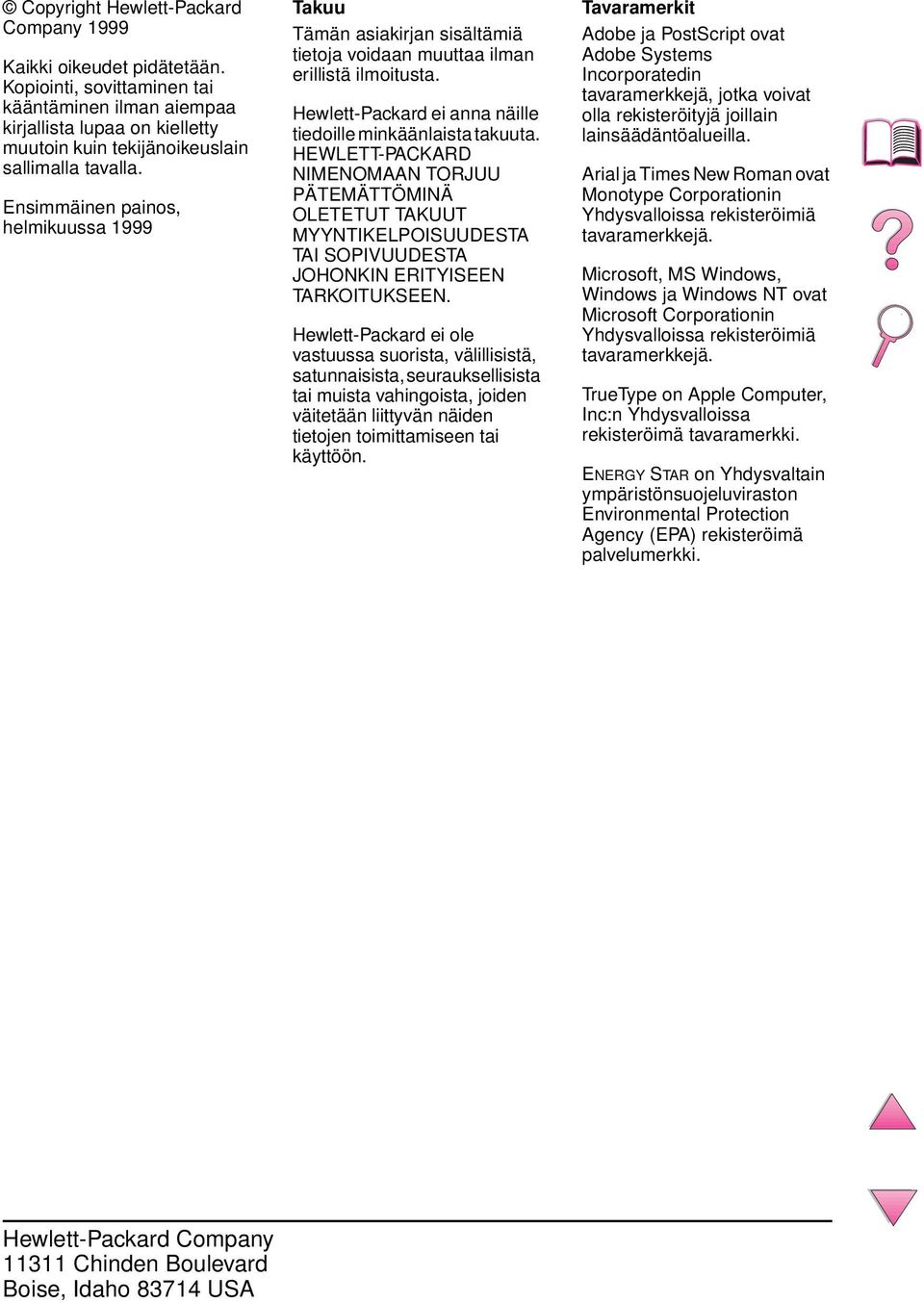 Ensimmäinen painos, helmikuussa 1999 Takuu Tämän asiakirjan sisältämiä tietoja voidaan muuttaa ilman erillistä ilmoitusta. Hewlett-Packard ei anna näille tiedoille minkäänlaista takuuta.