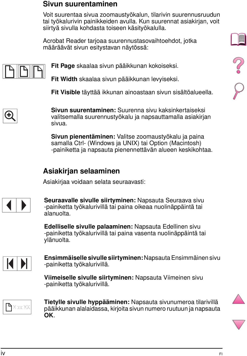 Acrobat Reader tarjoaa suurennustasovaihtoehdot, jotka määräävät sivun esitystavan näytössä: Fit Page skaalaa sivun pääikkunan kokoiseksi. Fit Width skaalaa sivun pääikkunan levyiseksi.