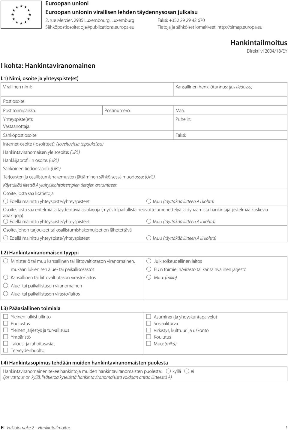 1) Nimi, osoite ja yhteyspiste(et) Kansallinen henkilötunnus: (jos tiedossa) Yhteyspiste(et): Vastaanottaja: Internet-osoite (-osoitteet): (soveltuvissa tapauksissa) Hankintaviranomaisen yleisosoite: