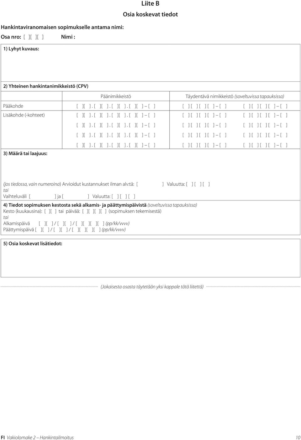 ] [ ] [ ] [ ] [ ] [ ] [ ] [ ] [ ] [ ] [ ] [ ] [ ] [ ] [ ] 3) Määrä laajuus: (jos tiedossa, vain numeroina) Arvioidut kustannukset ilman alv:tä: [ ] Valuutta: [ ] [ ] [ ] Vaihteluväli [ ] ja [ ]