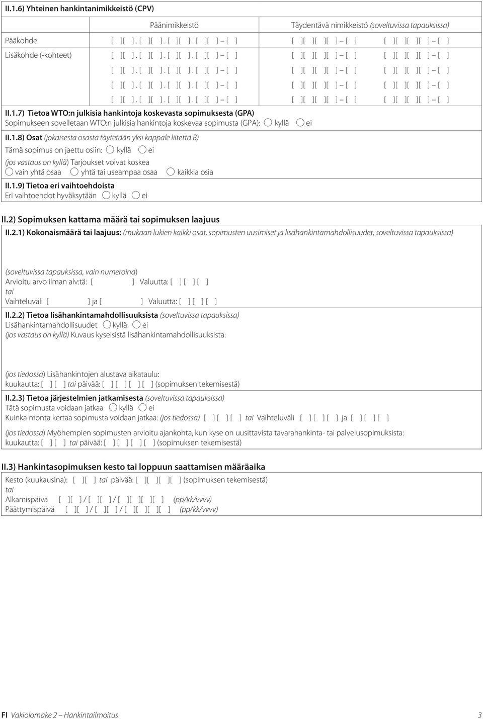 7) Tietoa WTO:n julkisia hankintoja koskevasta sopimuksesta (GPA) Sopimukseen sovelletaan WTO:n julkisia hankintoja koskevaa sopimusta (GPA): kyllä ei II.1.