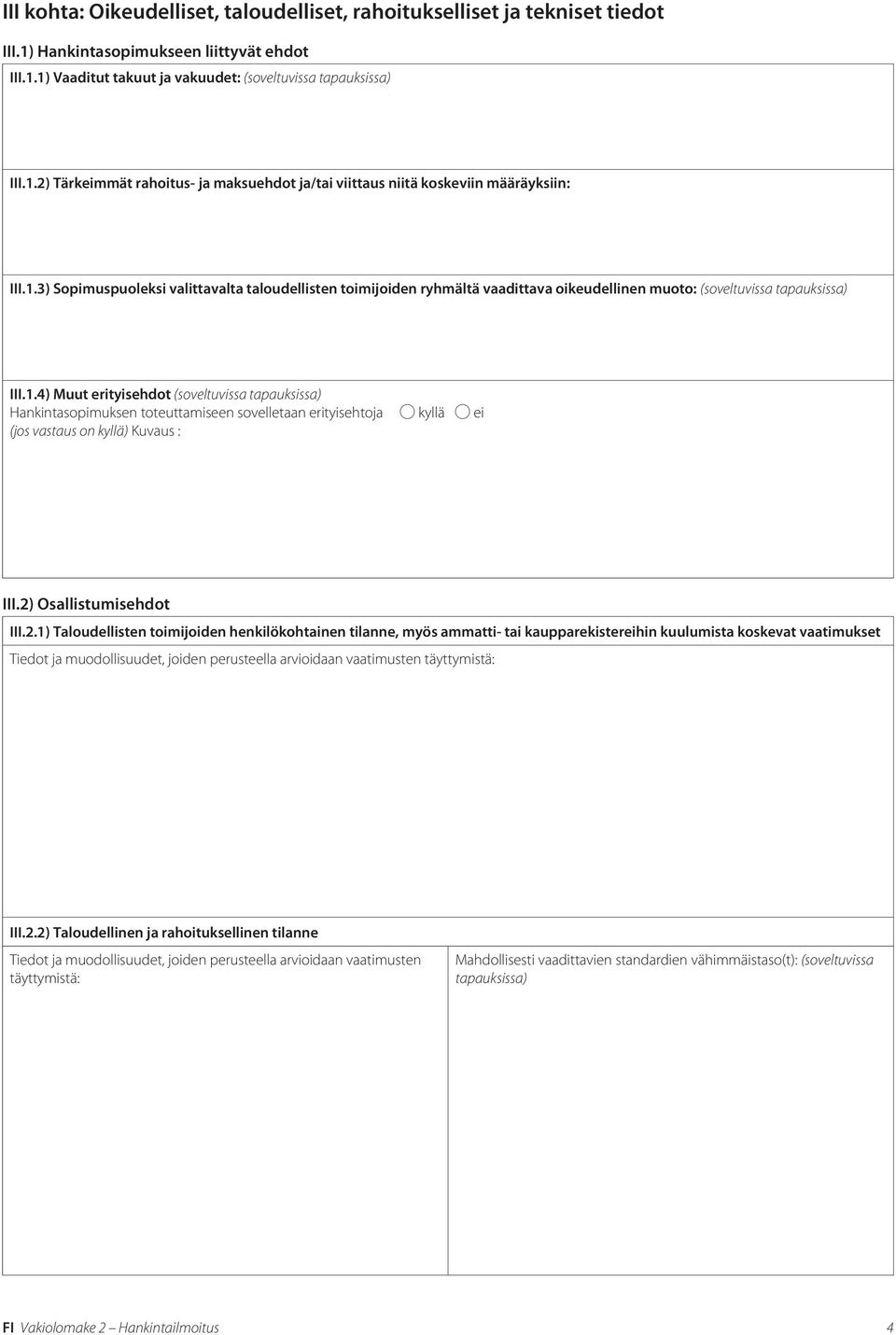 2) Osallistumisehdot III.2.1) Taloudellisten toimijoiden henkilökohnen tilanne, myös ammatti- kaupparekistereihin kuulumista koskevat vaatimukset Tiedot ja muodollisuudet, joiden perusteella