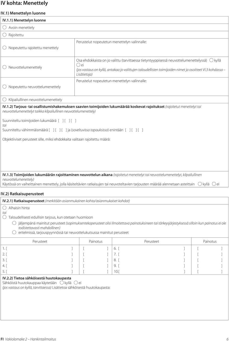 1) Menettelyn luonne Avoin menettely Rajoitettu Nopeutettu rajoitettu menettely Perustelut nopeutetun menettelyn valinnalle: Neuvottelumenettely Nopeutettu neuvottelumenettely Osa ehdokkaista on jo