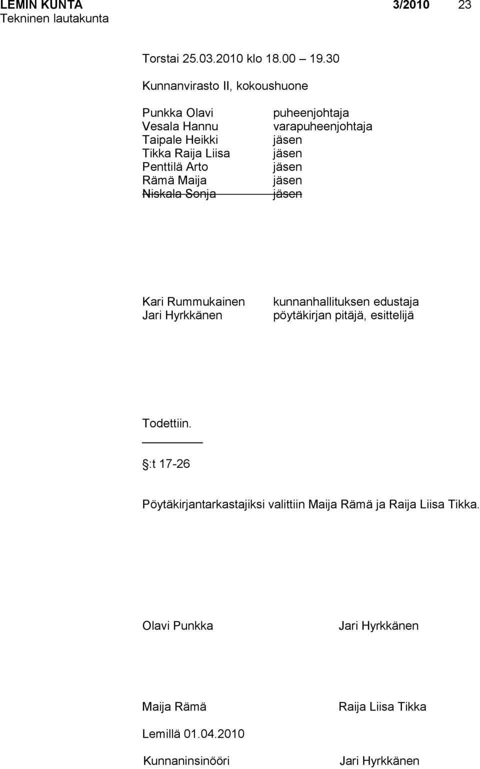 puheenjohtaja varapuheenjohtaja jäsen jäsen jäsen jäsen jäsen Kari Rummukainen Jari Hyrkkänen kunnanhallituksen edustaja pöytäkirjan