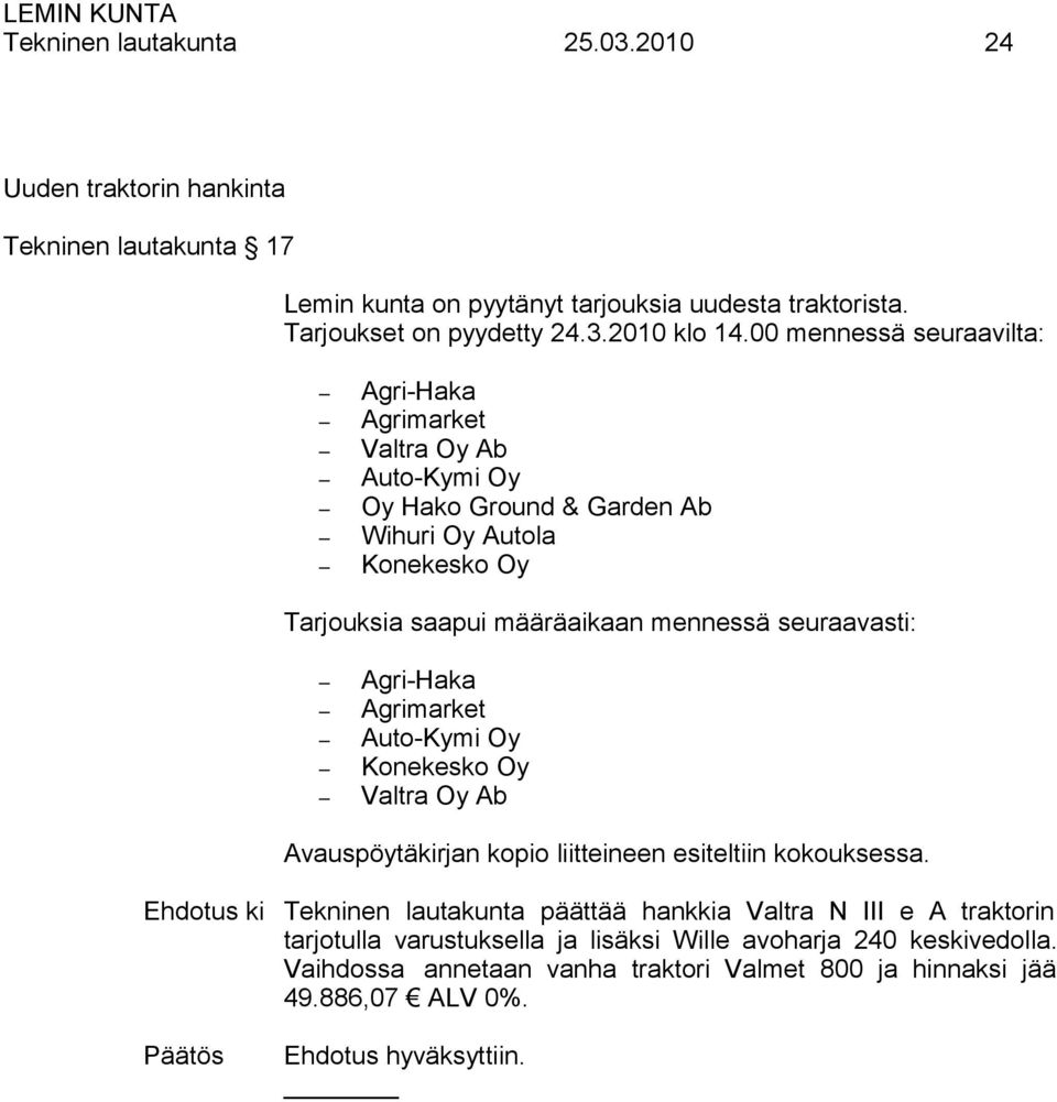 seuraavasti: Agri-Haka Agrimarket Auto-Kymi Oy Konekesko Oy Valtra Oy Ab Avauspöytäkirjan kopio liitteineen esiteltiin kokouksessa.