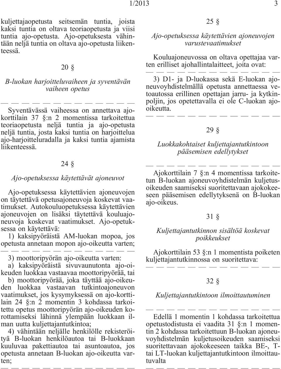 josta kaksi tuntia on harjoittelua ajo-harjoitteluradalla ja kaksi tuntia ajamista liikenteessä.