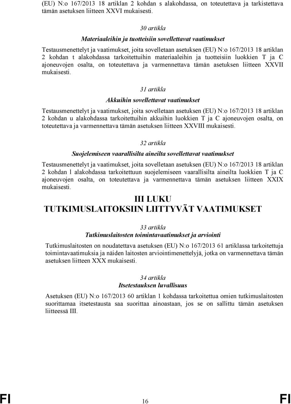 sovellettavat vaatimukset artiklan 2 kohdan u alakohdassa tarkoitettuihin akkuihin luokkien T ja C ajoneuvojen osalta, on toteutettava ja varmennettava tämän asetuksen liitteen XXVIII 32 artikla