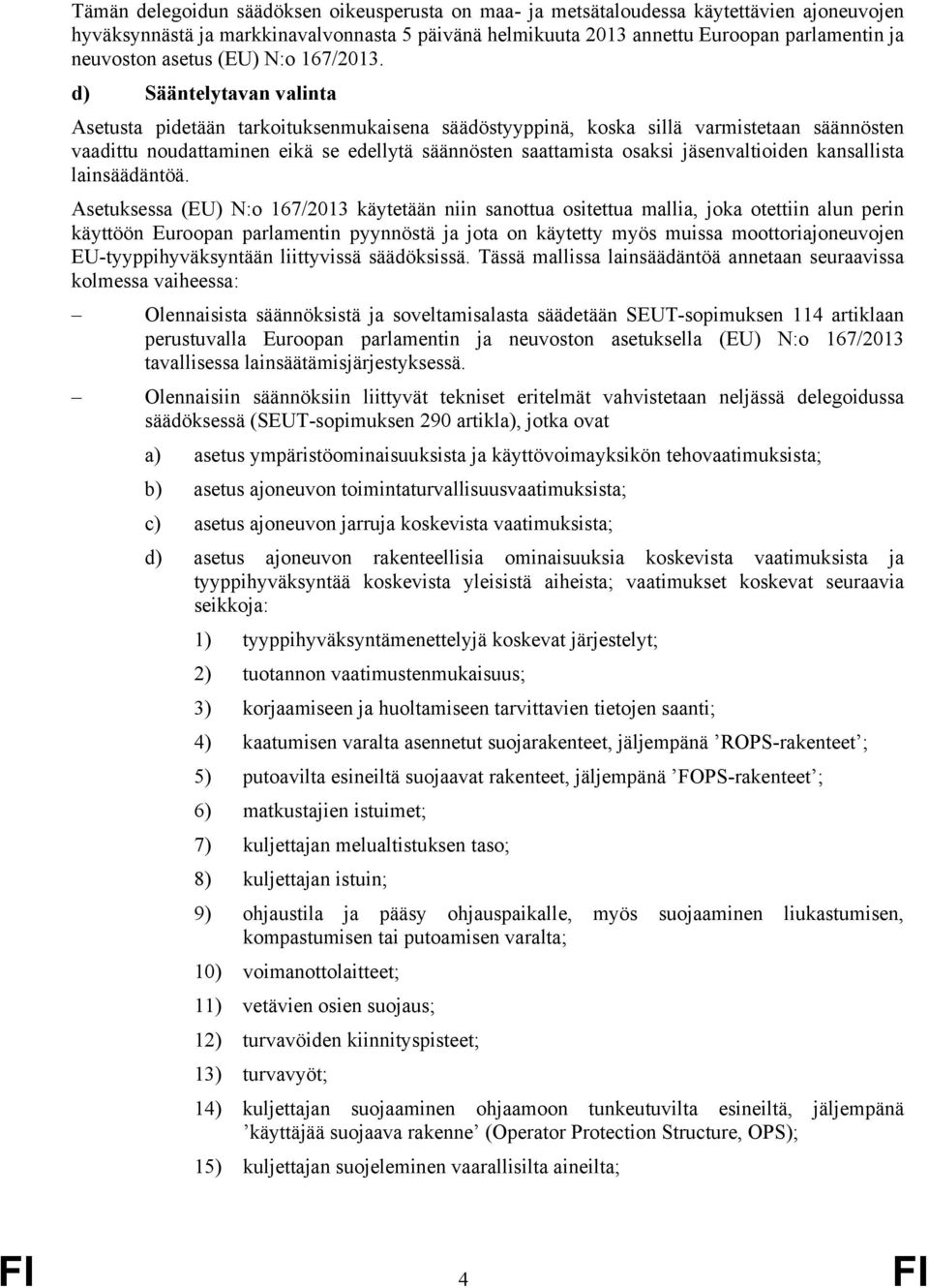 d) Sääntelytavan valinta Asetusta pidetään tarkoituksenmukaisena säädöstyyppinä, koska sillä varmistetaan säännösten vaadittu noudattaminen eikä se edellytä säännösten saattamista osaksi