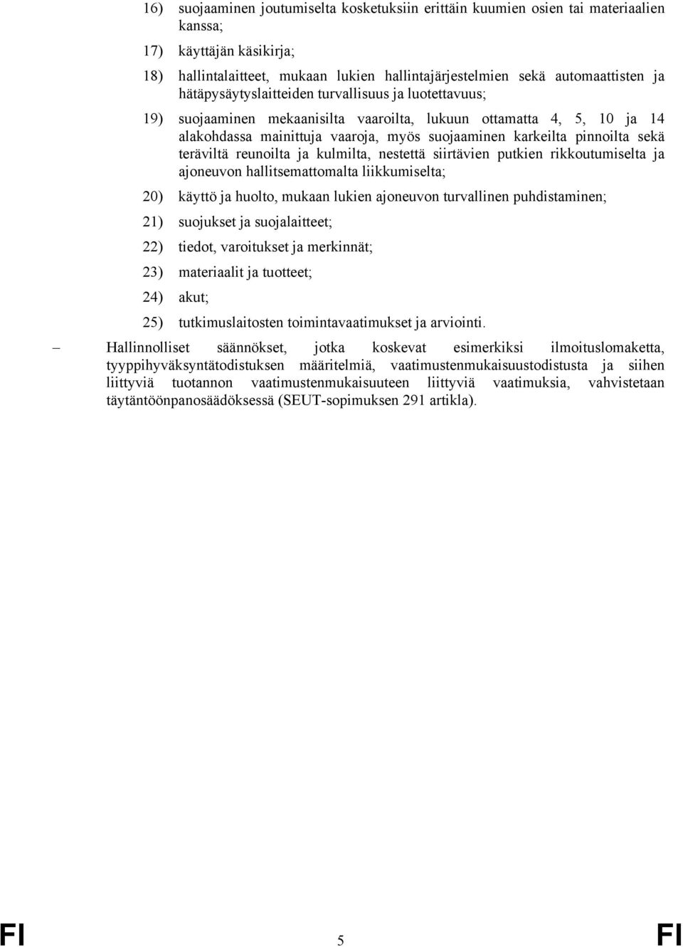 teräviltä reunoilta ja kulmilta, nestettä siirtävien putkien rikkoutumiselta ja ajoneuvon hallitsemattomalta liikkumiselta; 20) käyttö ja huolto, mukaan lukien ajoneuvon turvallinen puhdistaminen;