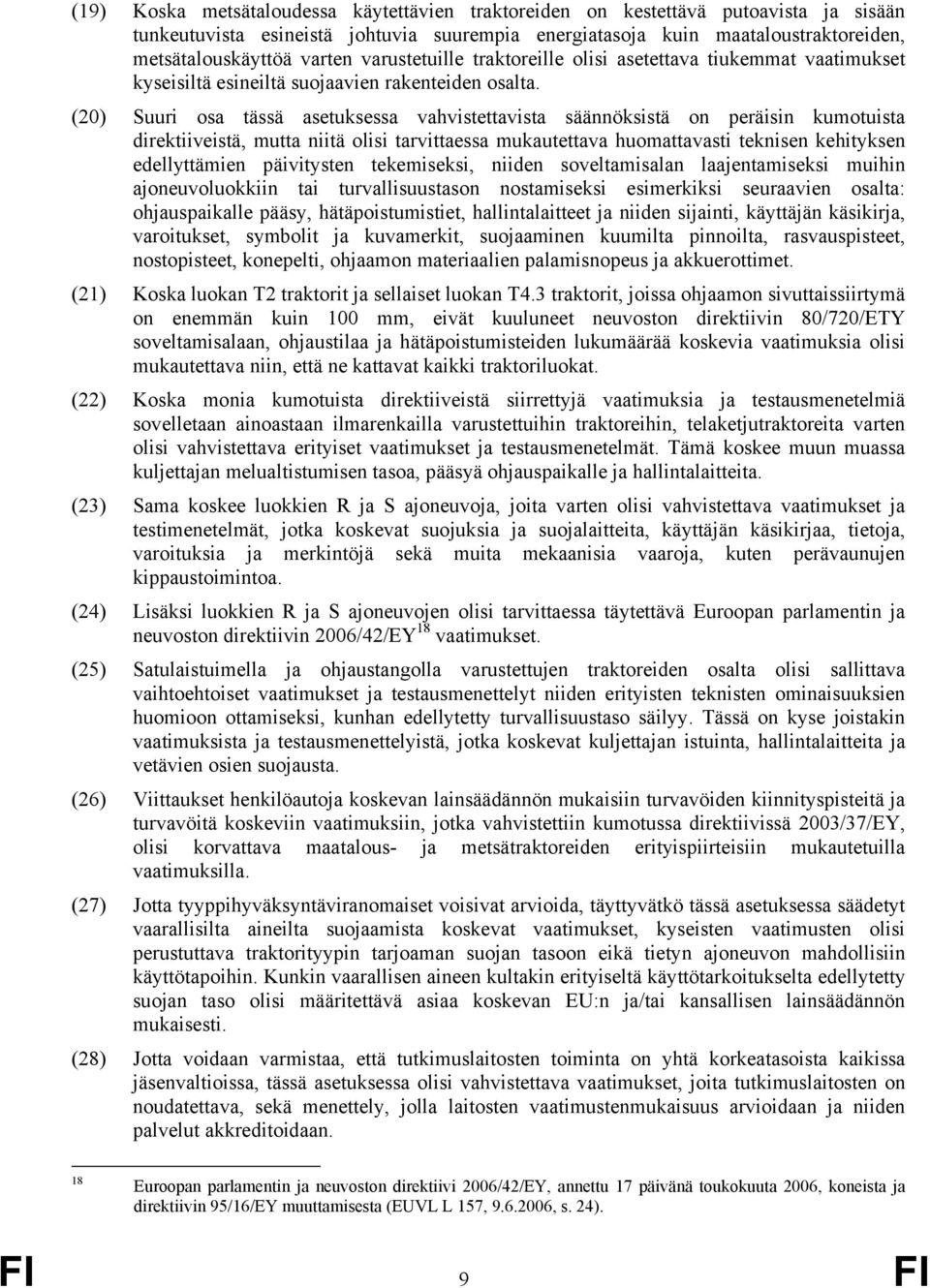 (20) Suuri osa tässä asetuksessa vahvistettavista säännöksistä on peräisin kumotuista direktiiveistä, mutta niitä olisi tarvittaessa mukautettava huomattavasti teknisen kehityksen edellyttämien