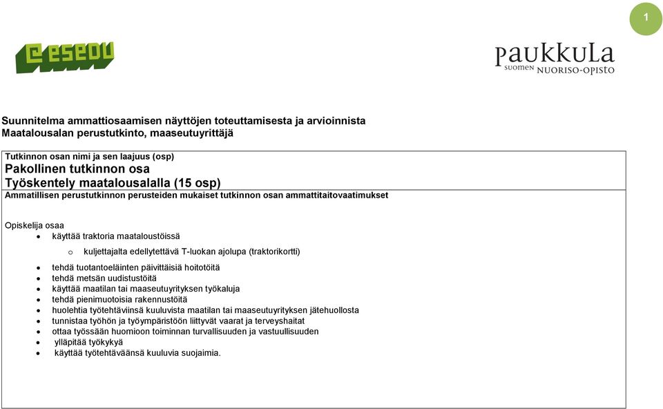 (traktorikortti) tehdä tuotantoeläinten päivittäisiä hoitotöitä tehdä metsän uudistustöitä käyttää maatilan tai maaseutuyrityksen työkaluja tehdä pienimuotoisia rakennustöitä huolehtia työtehtäviinsä