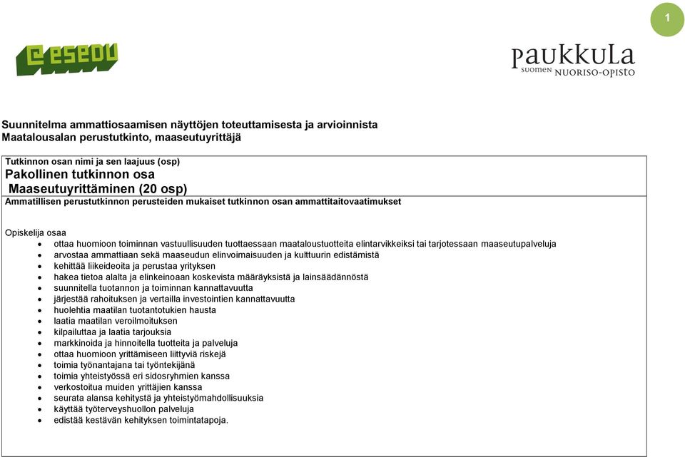 tarjotessaan maaseutupalveluja arvostaa ammattiaan sekä maaseudun elinvoimaisuuden ja kulttuurin edistämistä kehittää liikeideoita ja perustaa yrityksen hakea tietoa alalta ja elinkeinoaan koskevista