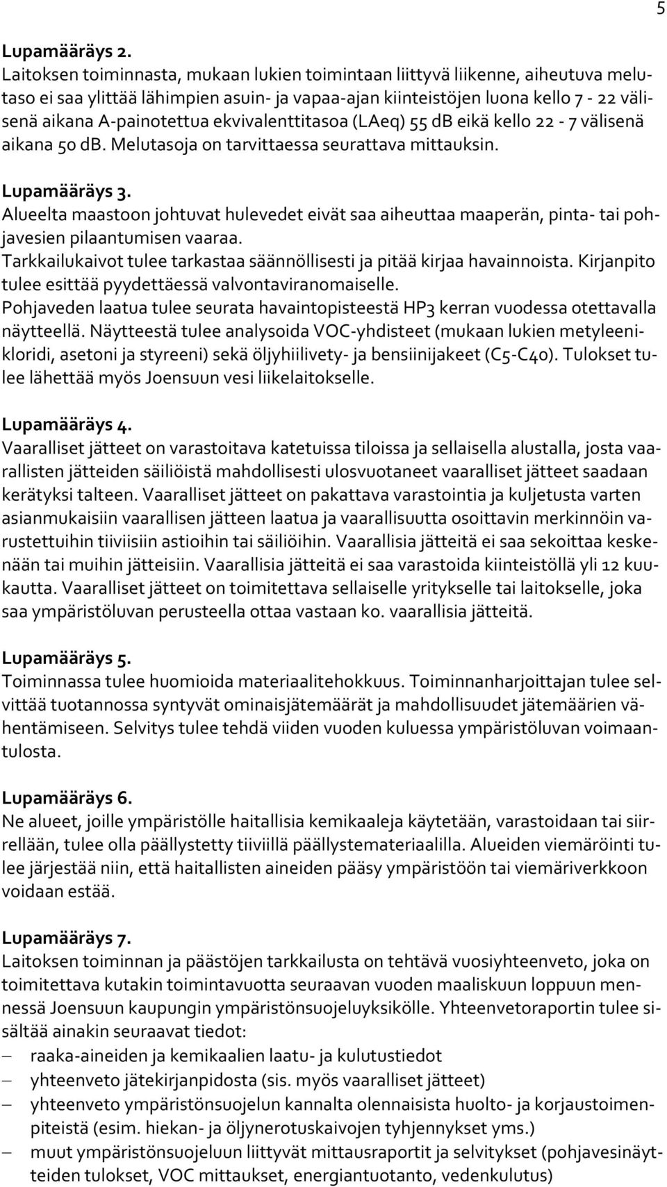 ekvivalenttitasoa (LAeq) 55 db eikä kello 22 7 välisenä aikana 50 db. Melutasoja on tarvittaessa seurattava mittauksin. Lupamääräys 3.