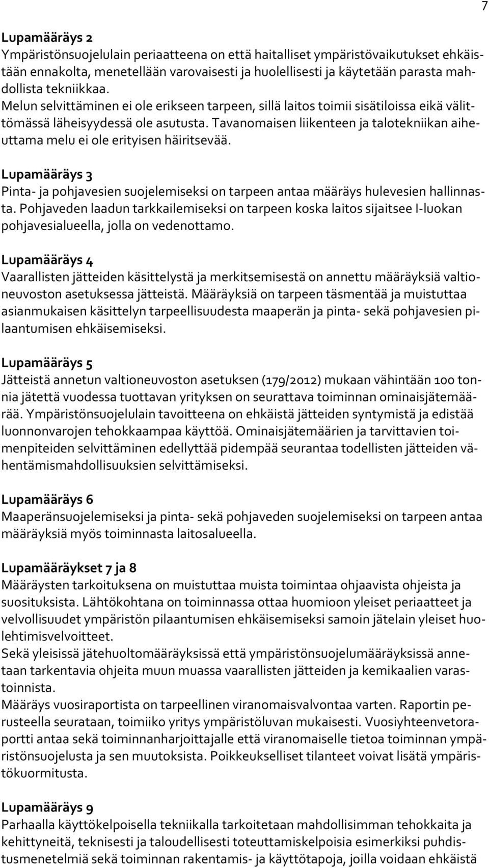 Tavanomaisen liikenteen ja talotekniikan aiheuttama melu ei ole erityisen häiritsevää. Lupamääräys 3 Pinta ja pohjavesien suojelemiseksi on tarpeen antaa määräys hulevesien hallinnasta.