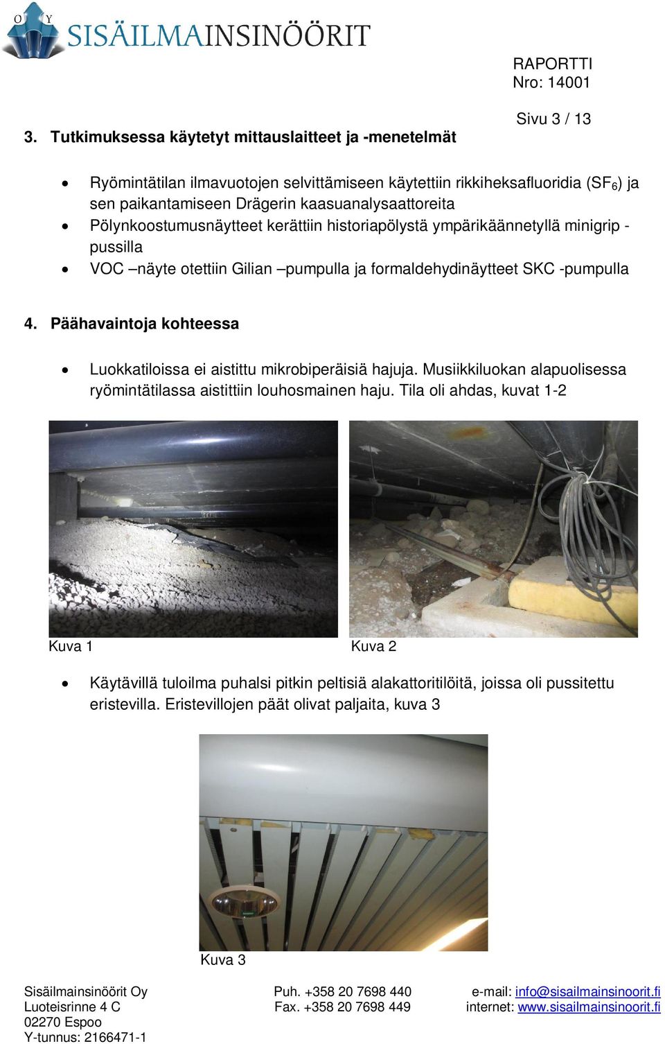 formaldehydinäytteet SKC -pumpulla 4. Päähavaintoja kohteessa Luokkatiloissa ei aistittu mikrobiperäisiä hajuja.