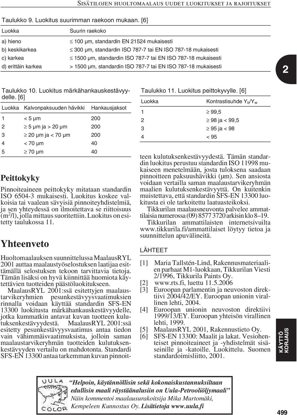 mukaisesti d) erittäin karkea > 0 µm, standardin ISO 787-7 tai EN ISO 787-18 mukaisesti Taulukko 10. Luokitus märkähankauskestävyydelle.