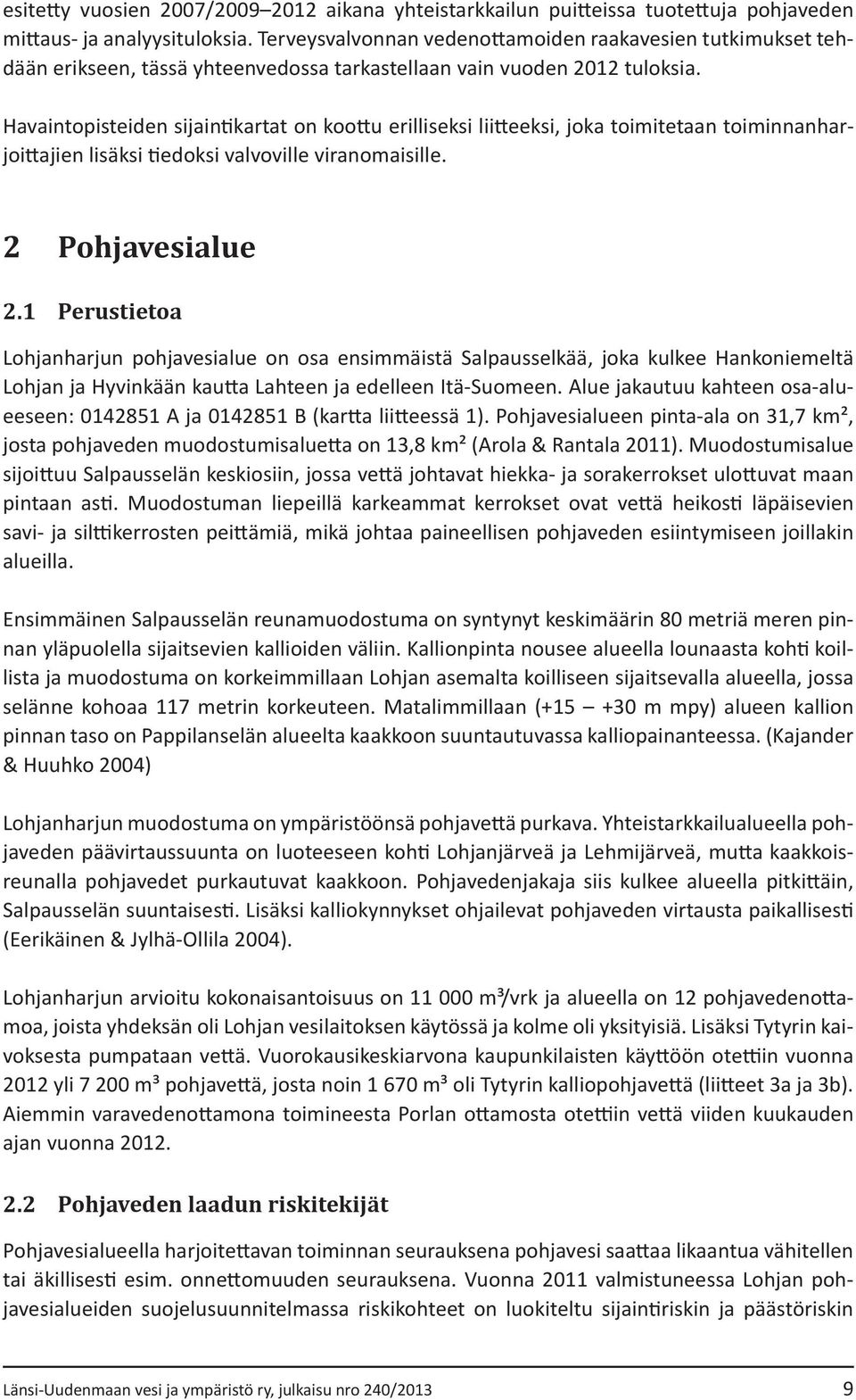 Havaintopisteiden sijaintikartat on koottu erilliseksi liitteeksi, joka toimitetaan toiminnanharjoittajien lisäksi tiedoksi valvoville viranomaisille. 2 Pohjavesialue 2.