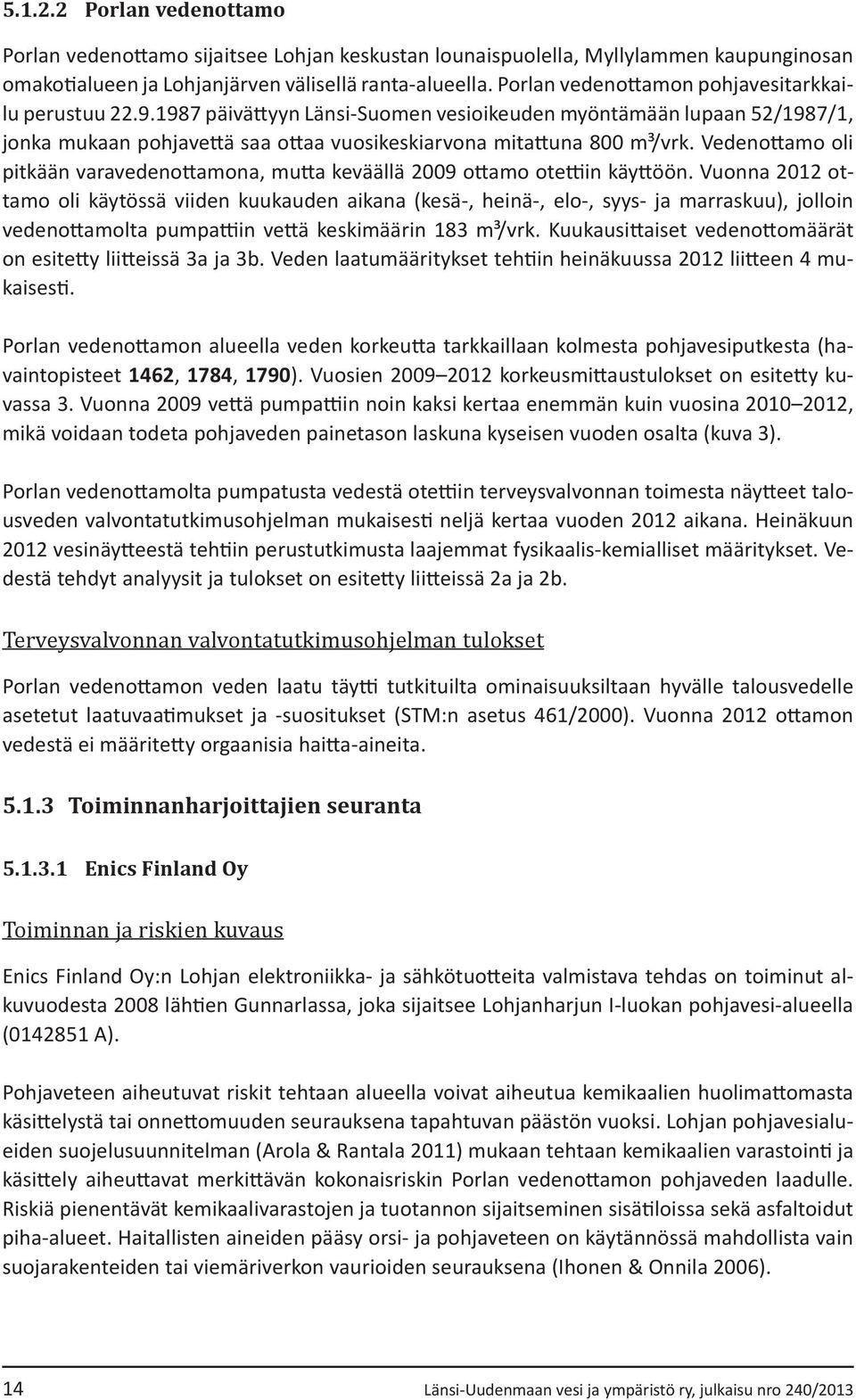 Vedenottamo oli pitkään varavedenottamona, mutta keväällä 29 ottamo otettiin käyttöön.