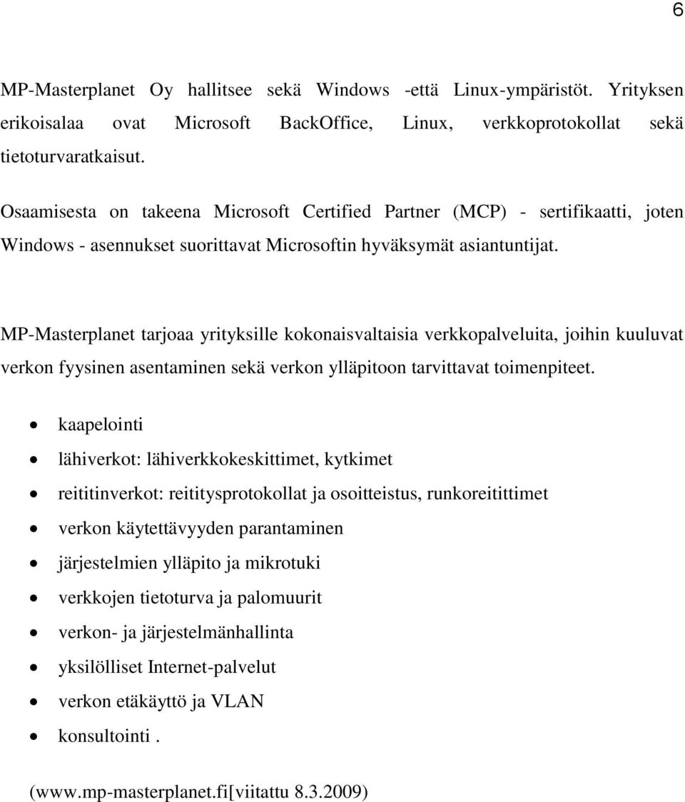 MP-Masterplanet tarjoaa yrityksille kokonaisvaltaisia verkkopalveluita, joihin kuuluvat verkon fyysinen asentaminen sekä verkon ylläpitoon tarvittavat toimenpiteet.