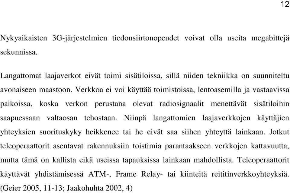 Verkkoa ei voi käyttää toimistoissa, lentoasemilla ja vastaavissa paikoissa, koska verkon perustana olevat radiosignaalit menettävät sisätiloihin saapuessaan valtaosan tehostaan.