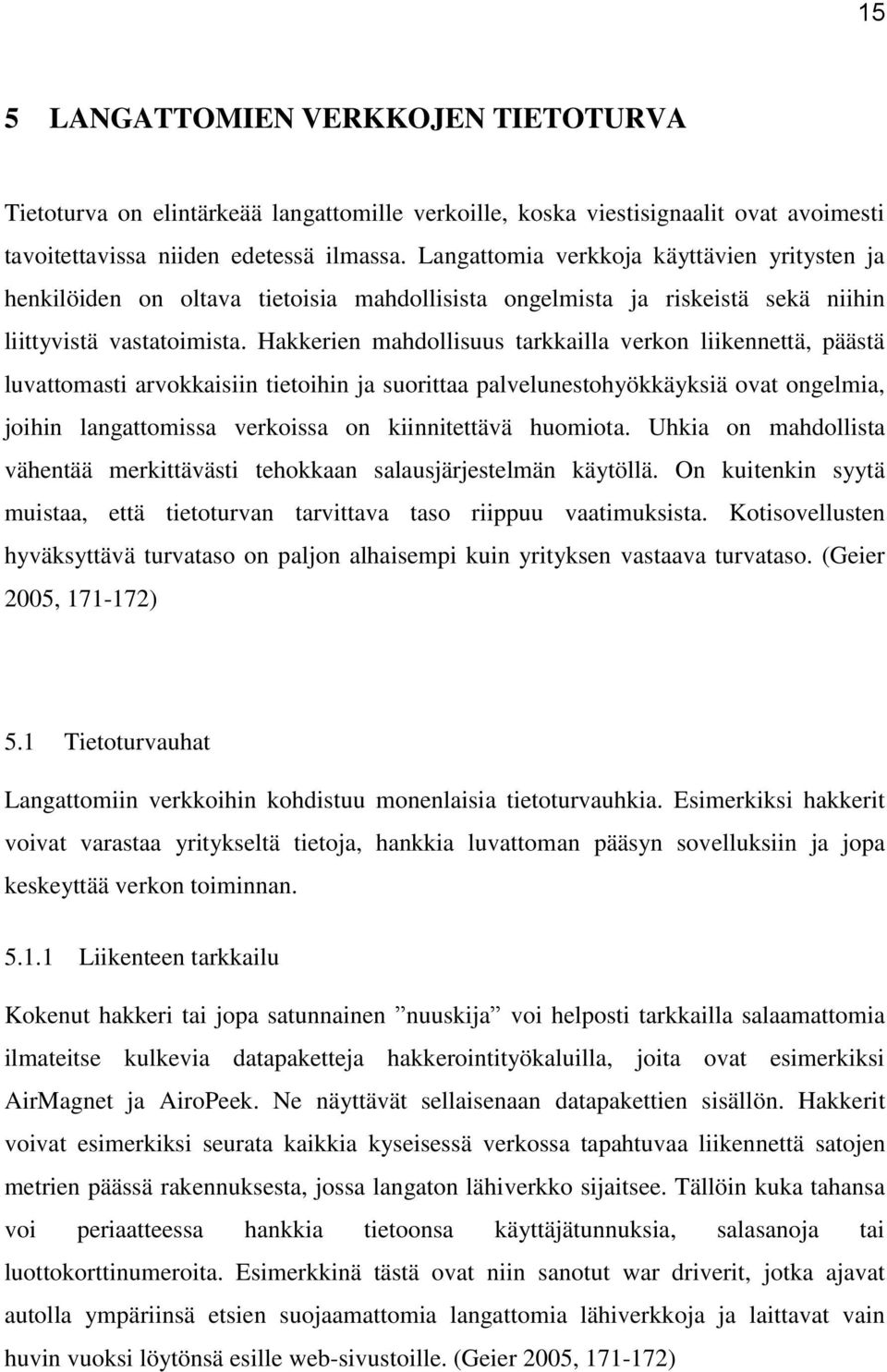 Hakkerien mahdollisuus tarkkailla verkon liikennettä, päästä luvattomasti arvokkaisiin tietoihin ja suorittaa palvelunestohyökkäyksiä ovat ongelmia, joihin langattomissa verkoissa on kiinnitettävä