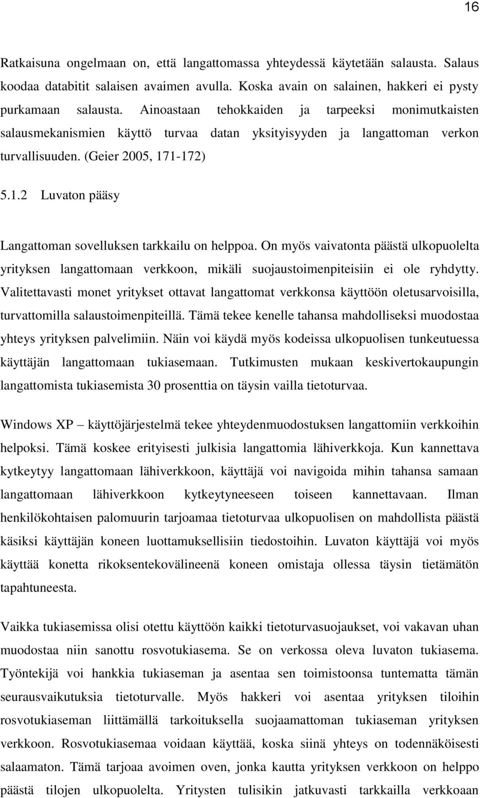 1-172) 5.1.2 Luvaton pääsy Langattoman sovelluksen tarkkailu on helppoa. On myös vaivatonta päästä ulkopuolelta yrityksen langattomaan verkkoon, mikäli suojaustoimenpiteisiin ei ole ryhdytty.