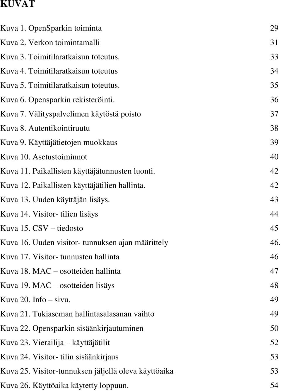 Paikallisten käyttäjätunnusten luonti. 42 Kuva 12. Paikallisten käyttäjätilien hallinta. 42 Kuva 13. Uuden käyttäjän lisäys. 43 Kuva 14. Visitor- tilien lisäys 44 Kuva 15. CSV tiedosto 45 Kuva 16.