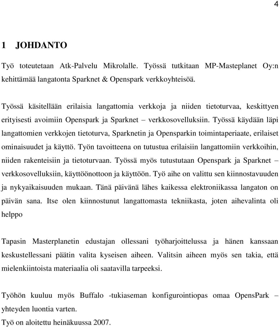 Työssä käydään läpi langattomien verkkojen tietoturva, Sparknetin ja Opensparkin toimintaperiaate, erilaiset ominaisuudet ja käyttö.