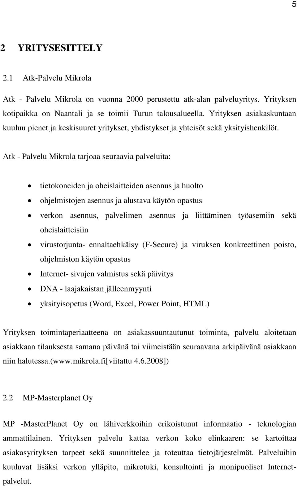 Atk - Palvelu Mikrola tarjoaa seuraavia palveluita: tietokoneiden ja oheislaitteiden asennus ja huolto ohjelmistojen asennus ja alustava käytön opastus verkon asennus, palvelimen asennus ja