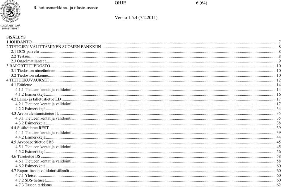 3 Arvon alentumistietue IL... 35 4.3.1 Tietueen kentät ja validointi... 35 4.3.2 Esimerkkejä... 38 4.4 Sisältötietue REST... 39 4.4.1 Tietueen kentät ja validointi... 39 4.4.2 Esimerkkejä... 44 4.