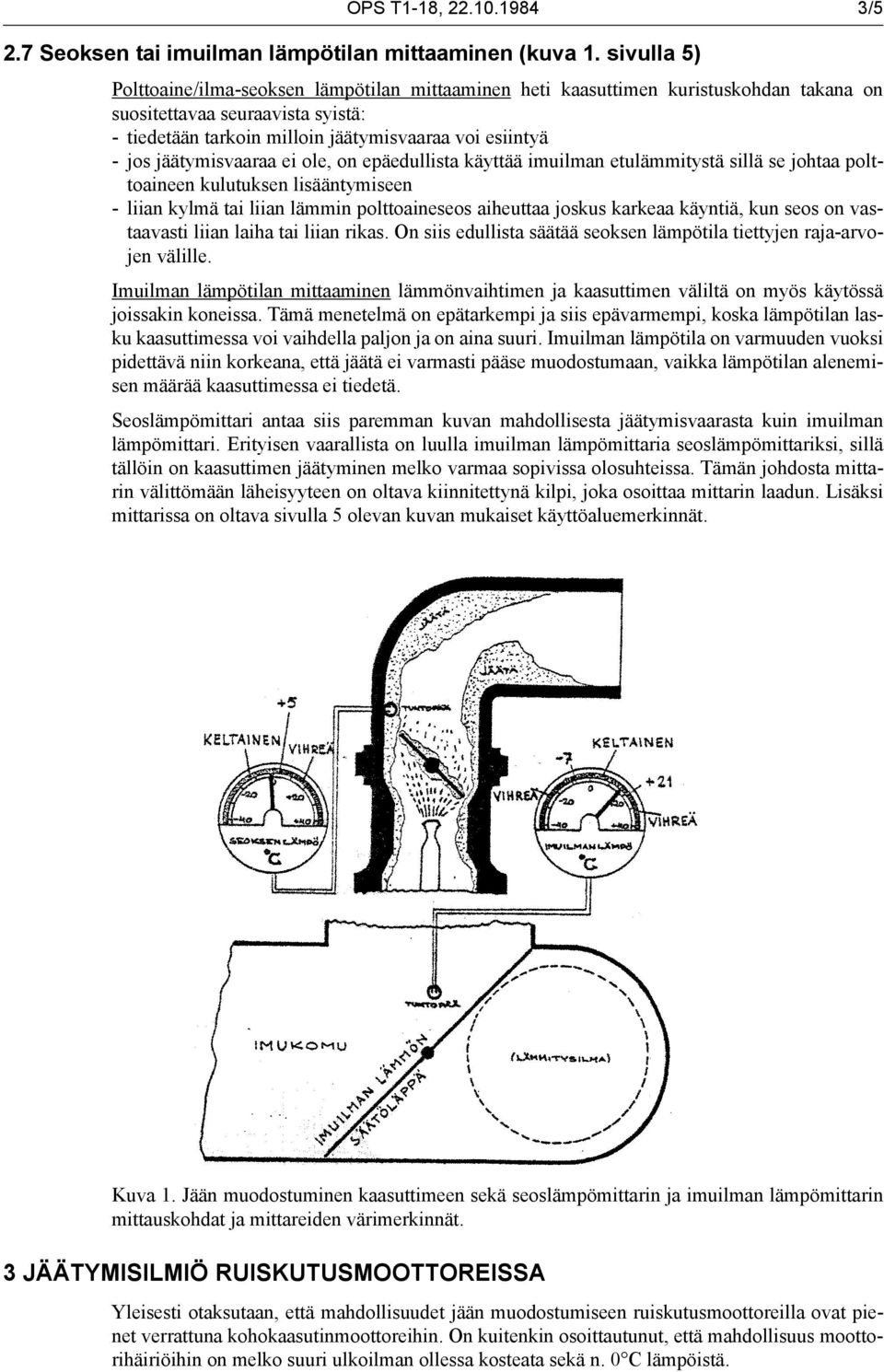 jäätymisvaaraa ei ole, on epäedullista käyttää imuilman etulämmitystä sillä se johtaa polttoaineen kulutuksen lisääntymiseen - liian kylmä tai liian lämmin polttoaineseos aiheuttaa joskus karkeaa