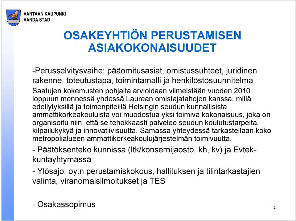 yksi toimiva kokonaisuus, joka on organisoitu niin, että se tehokkaasti palvelee seudun koulutustarpeita, kilpailukykyä ja innovatiivisuutta.