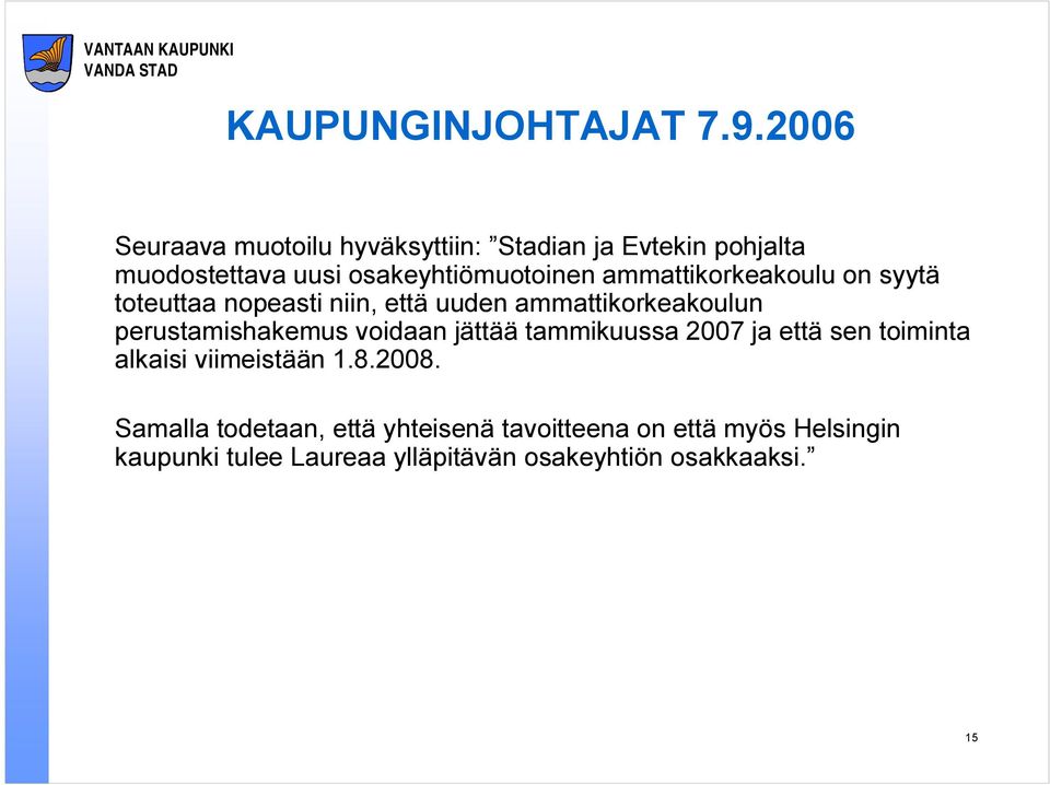 ammattikorkeakoulu on syytä toteuttaa nopeasti niin, että uuden ammattikorkeakoulun perustamishakemus voidaan