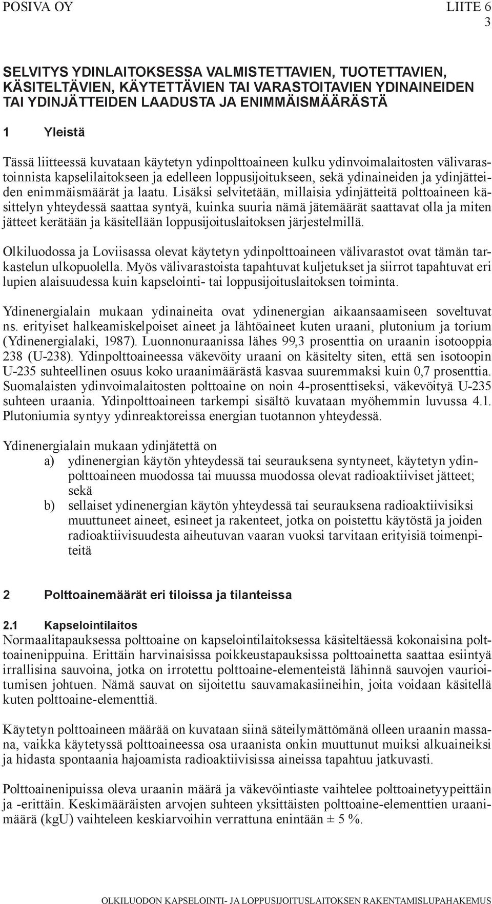Lisäksi selvitetään, millaisia ydinjätteitä polttoaineen käsittelyn yhteydessä saattaa syntyä, kuinka suuria nämä jätemäärät saattavat olla ja miten jätteet kerätään ja käsitellään