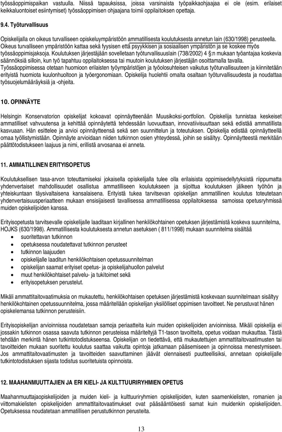 Oikeus turvalliseen ympäristöön kattaa sekä fyysisen että psyykkisen ja sosiaalisen ympäristön ja se koskee myös työssäoppimisjaksoja.