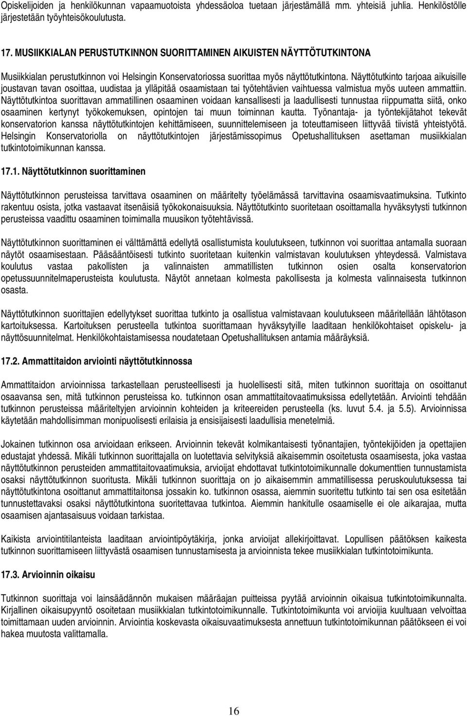 Näyttötutkinto tarjoaa aikuisille joustavan tavan osoittaa, uudistaa ja ylläpitää osaamistaan tai työtehtävien vaihtuessa valmistua myös uuteen ammattiin.