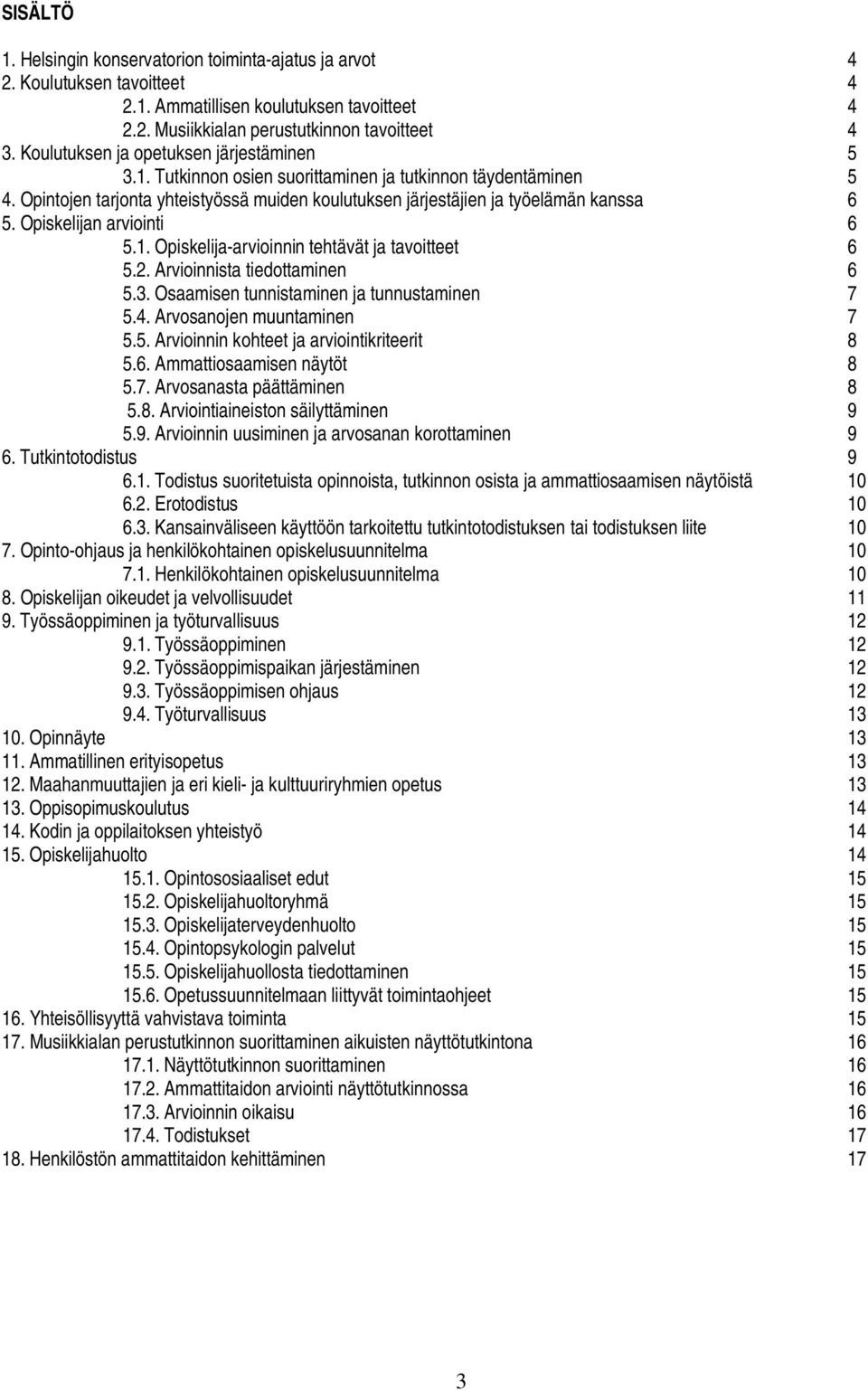 Opiskelijan arviointi 6 5.1. Opiskelija-arvioinnin tehtävät ja tavoitteet 6 5.2. Arvioinnista tiedottaminen 6 5.3. Osaamisen tunnistaminen ja tunnustaminen 7 5.4. Arvosanojen muuntaminen 7 5.5. Arvioinnin kohteet ja arviointikriteerit 8 5.