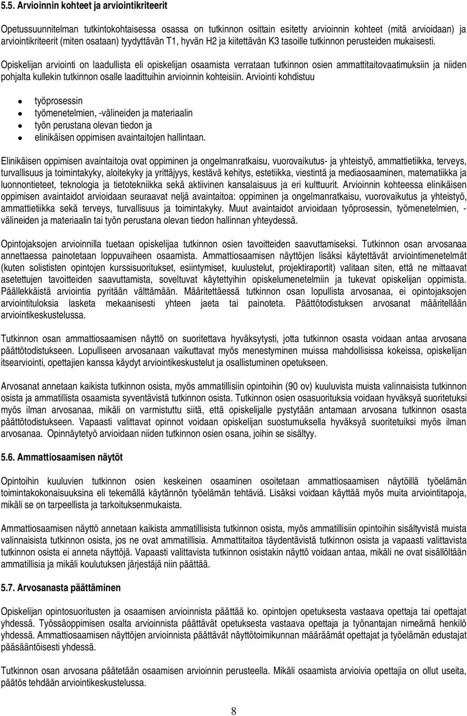 Opiskelijan arviointi on laadullista eli opiskelijan osaamista verrataan tutkinnon osien ammattitaitovaatimuksiin ja niiden pohjalta kullekin tutkinnon osalle laadittuihin arvioinnin kohteisiin.