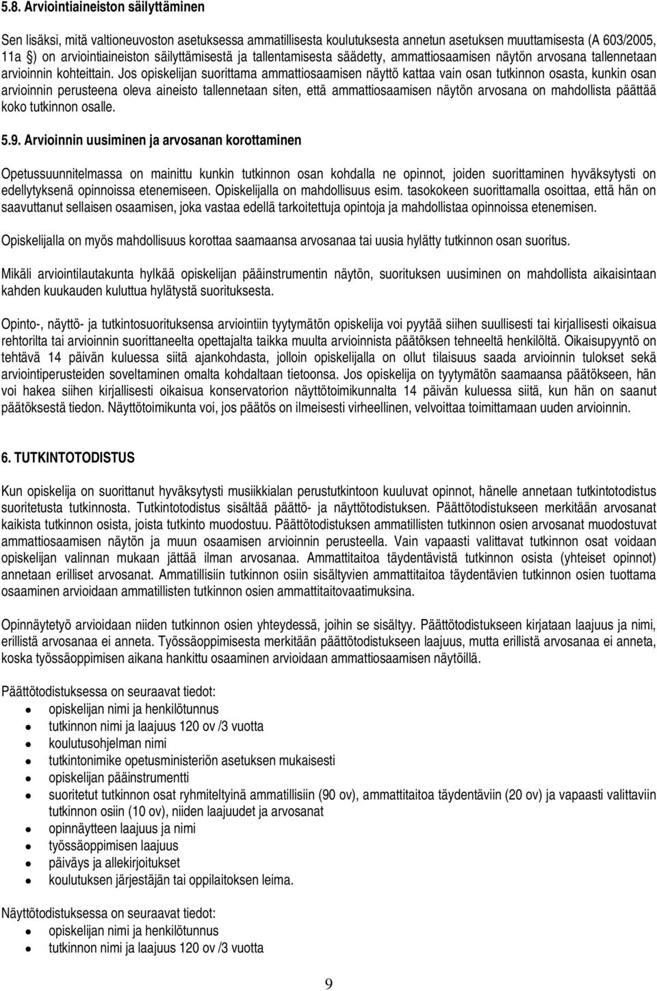 Jos opiskelijan suorittama ammattiosaamisen näyttö kattaa vain osan tutkinnon osasta, kunkin osan arvioinnin perusteena oleva aineisto tallennetaan siten, että ammattiosaamisen näytön arvosana on