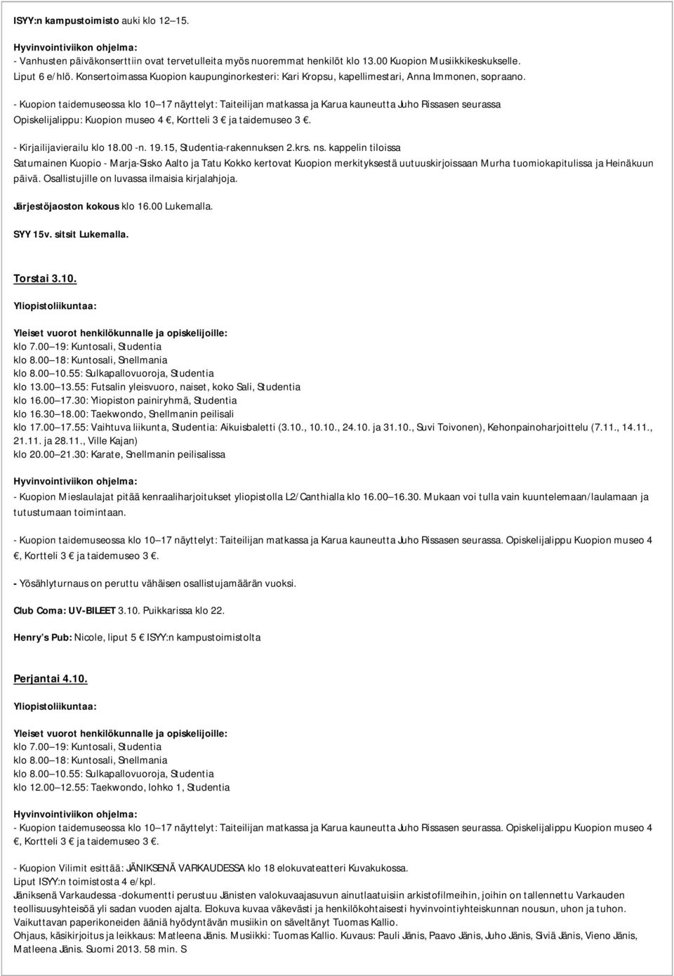 - Kuopion taidemuseossa klo 10 17 näyttelyt: Taiteilijan matkassa ja Karua kauneutta Juho Rissasen seurassa Opiskelijalippu: Kuopion museo 4, Kortteli 3 ja taidemuseo 3. - Kirjailijavierailu klo 18.