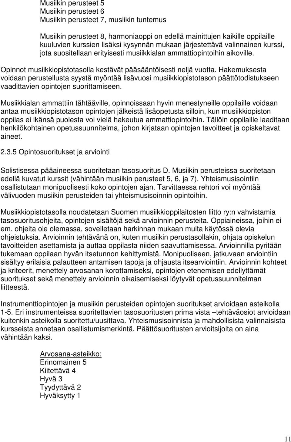 Hakemuksesta voidaan perustellusta syystä myöntää lisävuosi musiikkiopistotason päättötodistukseen vaadittavien opintojen suorittamiseen.