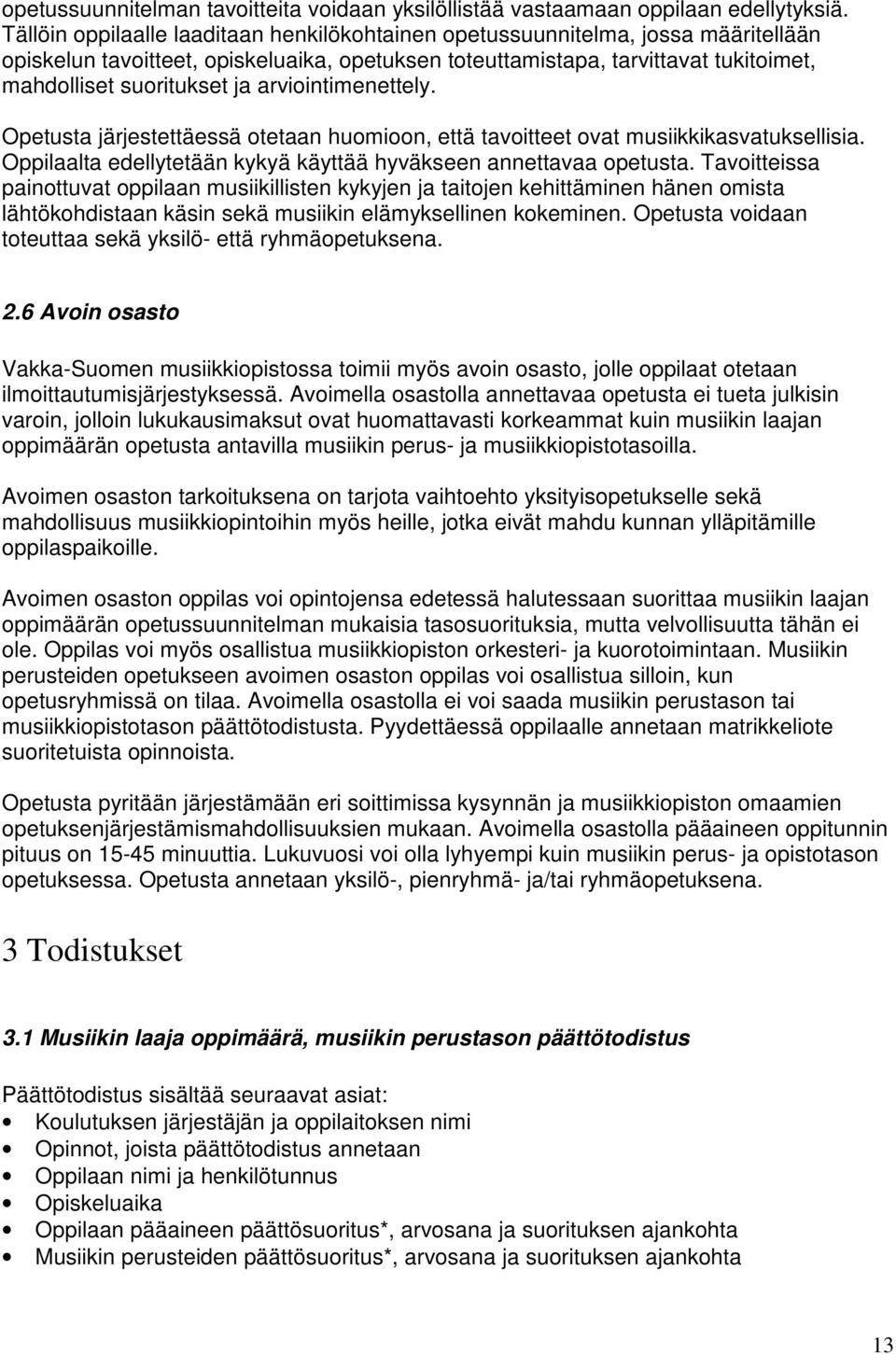 arviointimenettely. Opetusta järjestettäessä otetaan huomioon, että tavoitteet ovat musiikkikasvatuksellisia. Oppilaalta edellytetään kykyä käyttää hyväkseen annettavaa opetusta.