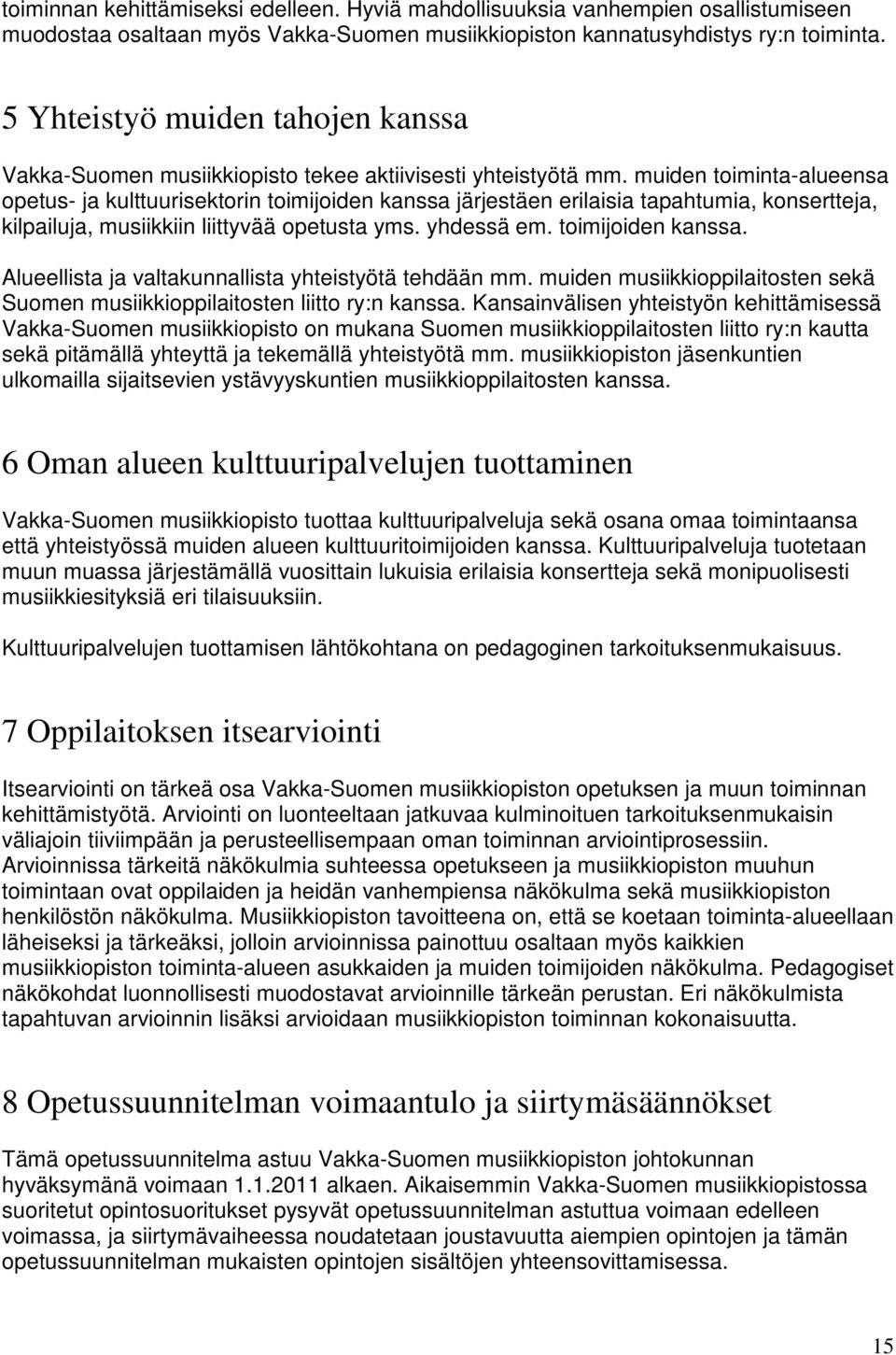 muiden toiminta-alueensa opetus- ja kulttuurisektorin toimijoiden kanssa järjestäen erilaisia tapahtumia, konsertteja, kilpailuja, musiikkiin liittyvää opetusta yms. yhdessä em. toimijoiden kanssa. Alueellista ja valtakunnallista yhteistyötä tehdään mm.