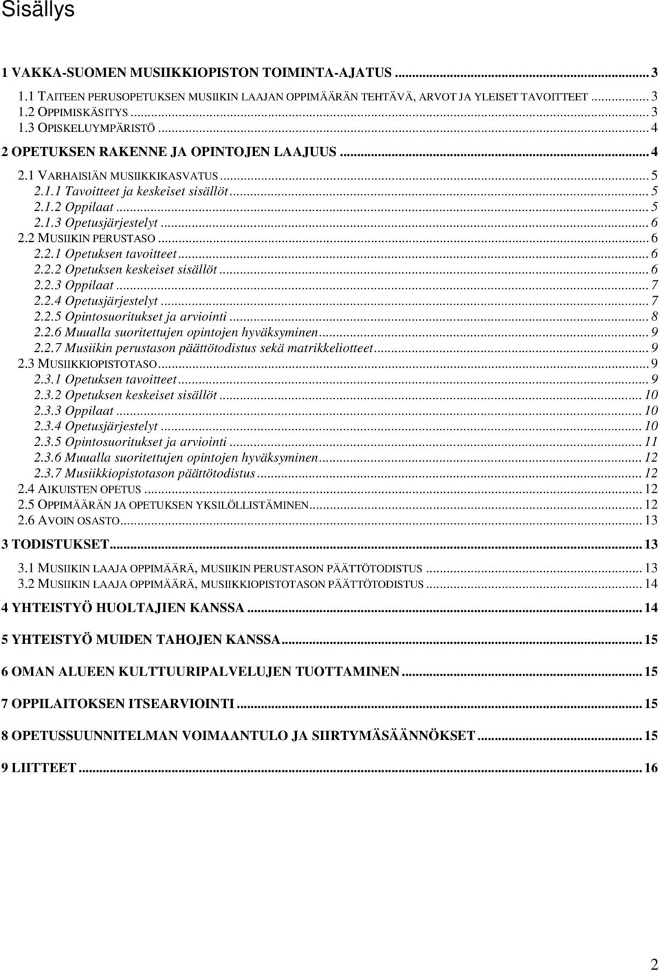 2 MUSIIKIN PERUSTASO... 6 2.2.1 Opetuksen tavoitteet... 6 2.2.2 Opetuksen keskeiset sisällöt... 6 2.2.3 Oppilaat... 7 2.2.4 Opetusjärjestelyt... 7 2.2.5 Opintosuoritukset ja arviointi... 8 2.2.6 Muualla suoritettujen opintojen hyväksyminen.