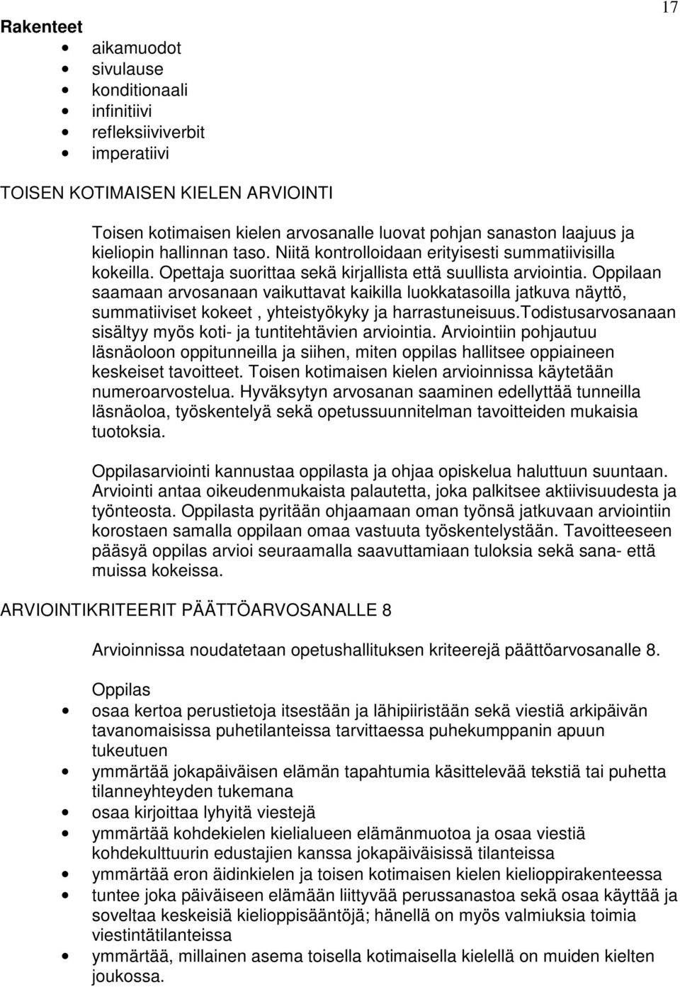 Oppilaan saamaan arvosanaan vaikuttavat kaikilla luokkatasoilla jatkuva näyttö, summatiiviset kokeet, yhteistyökyky ja harrastuneisuus.