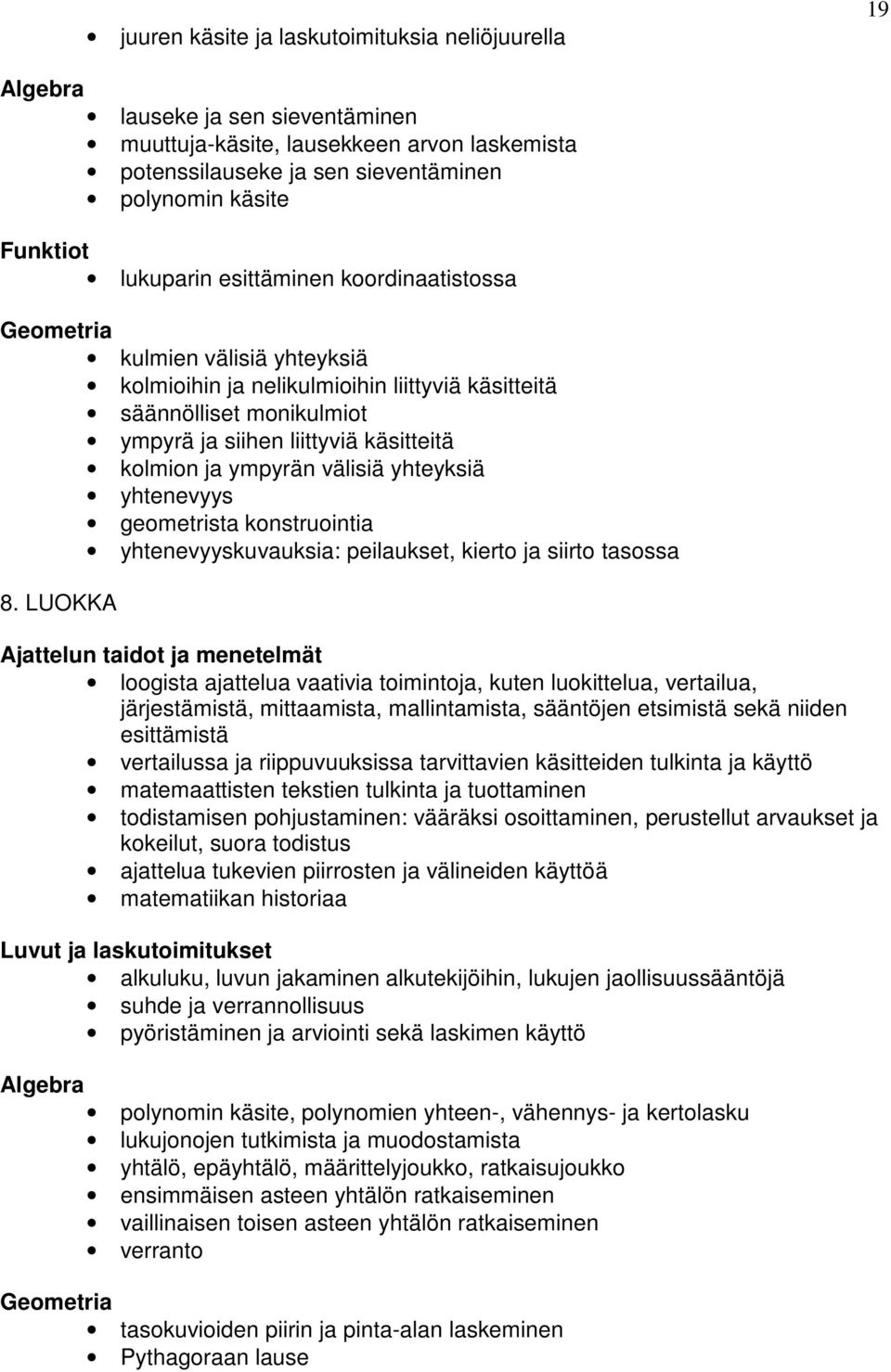 ympyrän välisiä yhteyksiä yhtenevyys geometrista konstruointia yhtenevyyskuvauksia: peilaukset, kierto ja siirto tasossa 8.