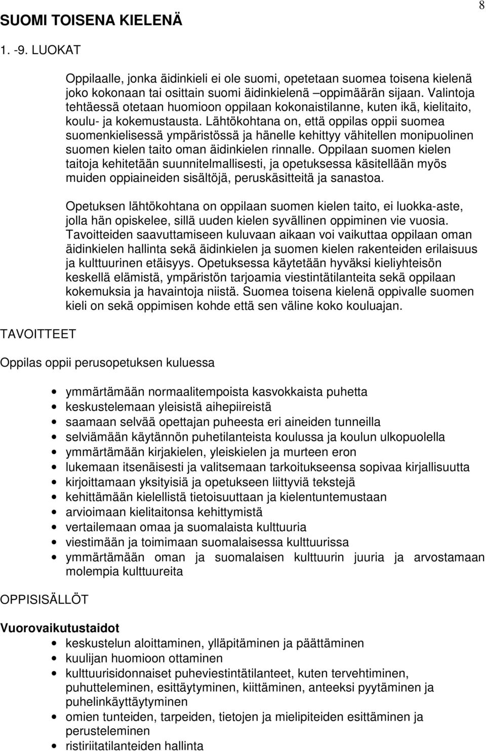 Lähtökohtana on, että oppilas oppii suomea suomenkielisessä ympäristössä ja hänelle kehittyy vähitellen monipuolinen suomen kielen taito oman äidinkielen rinnalle.