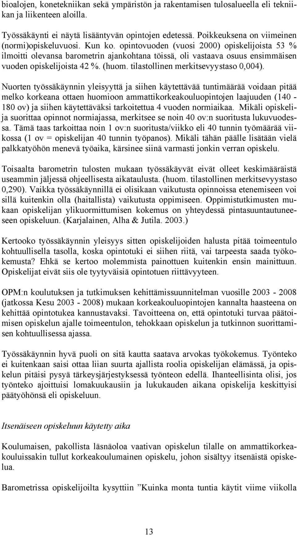 opintovuoden (vuosi 2000) opiskelijoista 53 % ilmoitti olevansa barometrin ajankohtana töissä, oli vastaava osuus ensimmäisen vuoden opiskelijoista 42 %. (huom. tilastollinen merkitsevyystaso 0,004).