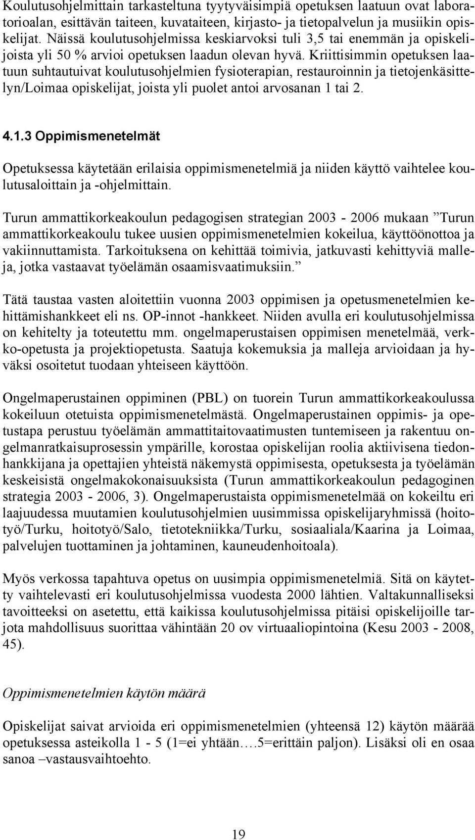 Kriittisimmin opetuksen laatuun suhtautuivat koulutusohjelmien fysioterapian, restauroinnin ja tietojenkäsittelyn/loimaa opiskelijat, joista yli puolet antoi arvosanan 1 